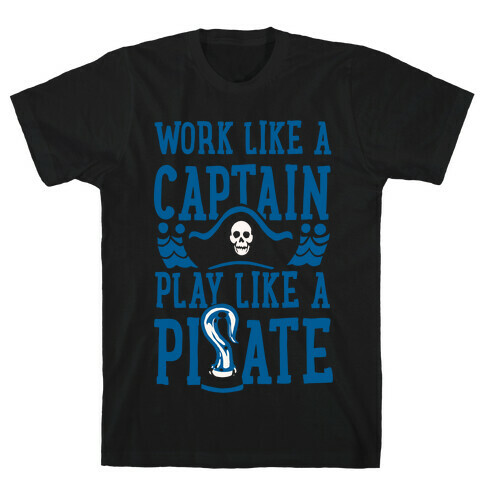 Work Like a Captain. Play Like a Pirate T-Shirt