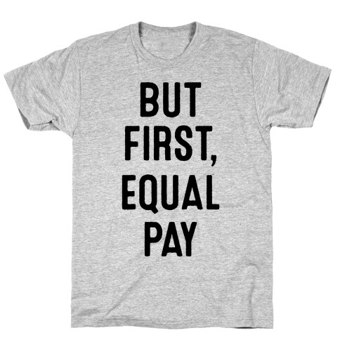 But First, Equal Pay T-Shirt