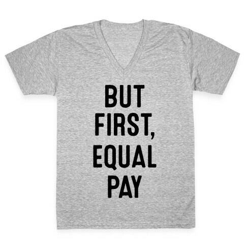 But First, Equal Pay V-Neck Tee Shirt
