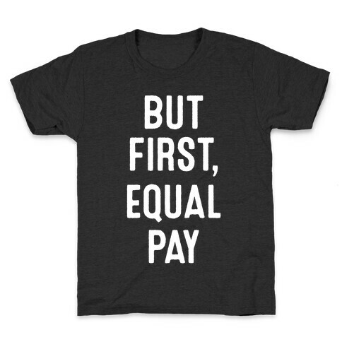 But First, Equal Pay Kids T-Shirt