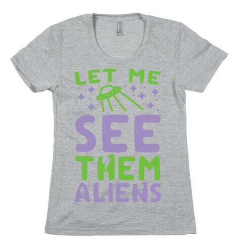 Let Me See Them Aliens Womens T-Shirt