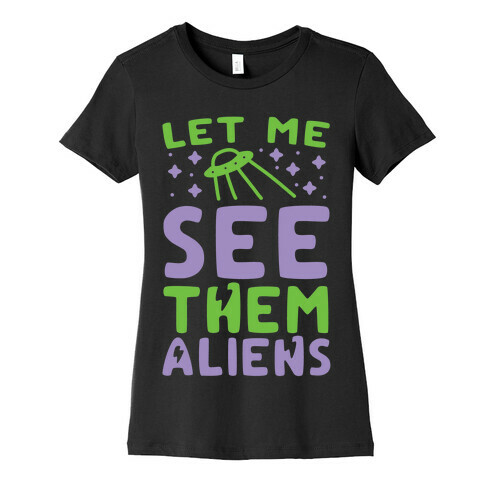 Let Me See Them Aliens Womens T-Shirt