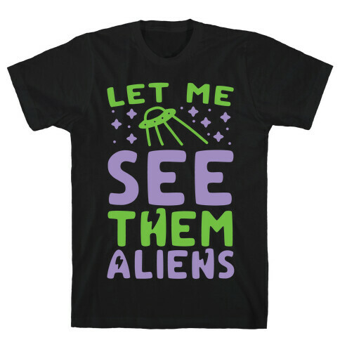 Let Me See Them Aliens T-Shirt