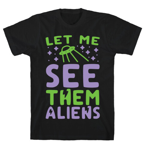 Let Me See Them Aliens T-Shirt