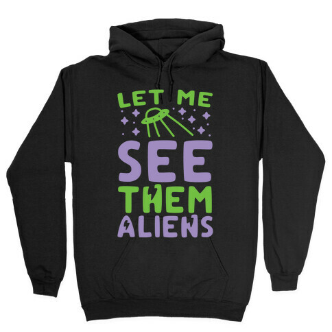 Let Me See Them Aliens Hooded Sweatshirt