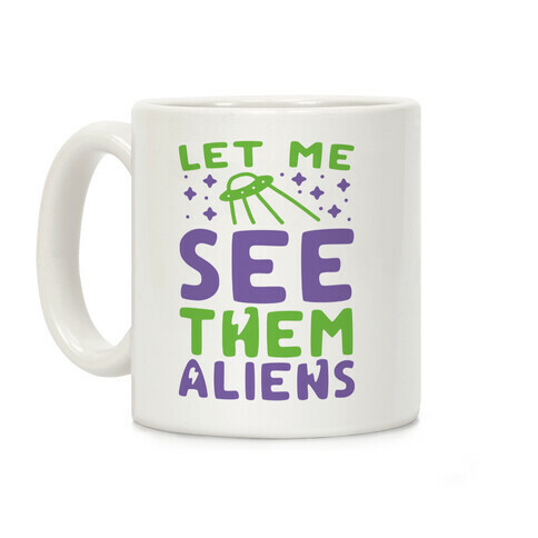 Let Me See Them Aliens Coffee Mug