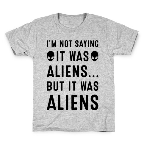 I'm Not Saying It Was Aliens But It Was Aliens Kids T-Shirt