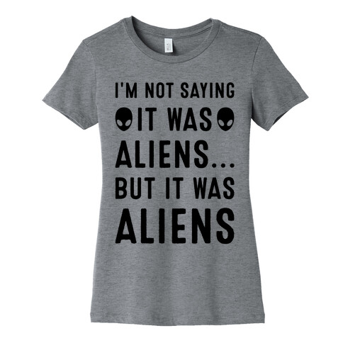 I'm Not Saying It Was Aliens But It Was Aliens Womens T-Shirt