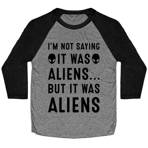 I'm Not Saying It Was Aliens But It Was Aliens Baseball Tee