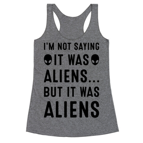 I'm Not Saying It Was Aliens But It Was Aliens Racerback Tank Top