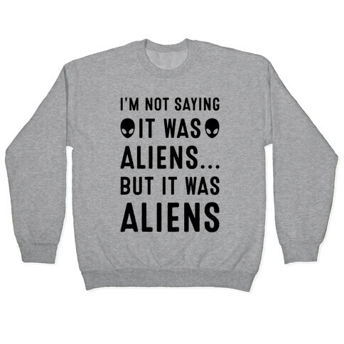 I'm Not Saying It Was Aliens But It Was Aliens Pullover