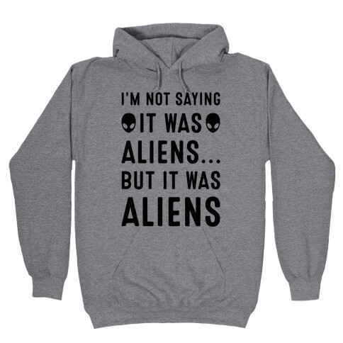 I'm Not Saying It Was Aliens But It Was Aliens Hooded Sweatshirt