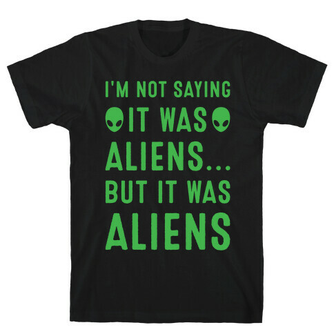 I'm Not Saying It Was Aliens But It Was Aliens White Print T-Shirt