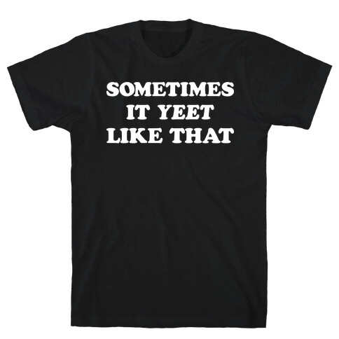 Sometimes It Yeet Like That T-Shirt