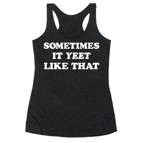 Sometimes It Yeet Like That Racerback Tank Top