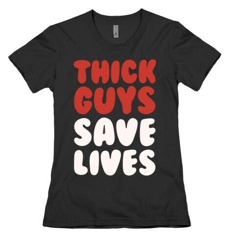 Thick Guys Save Lives White Print Womens T-Shirt