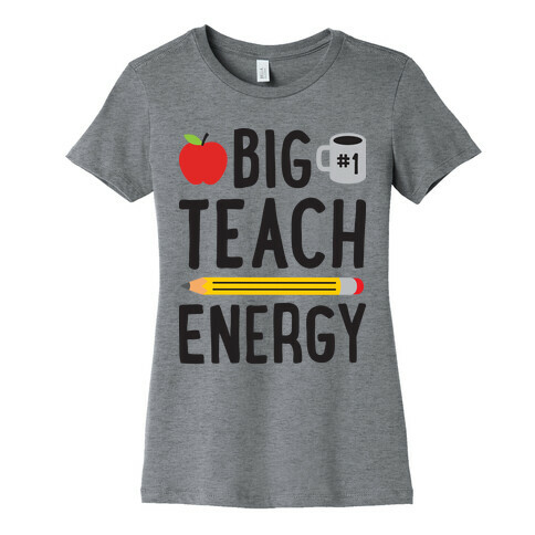 Big Teach Energy Womens T-Shirt