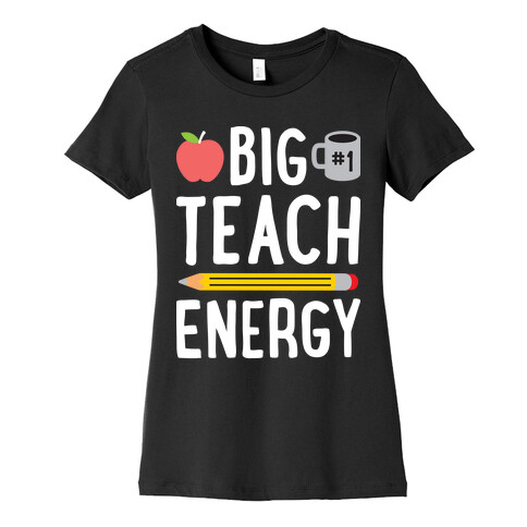 Big Teach Energy Womens T-Shirt