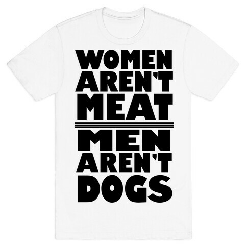 Women Aren't Meat, Men Aren't Dogs T-Shirt