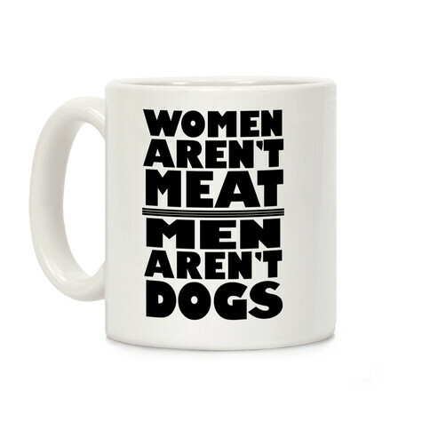 Women Aren't Meat, Men Aren't Dogs Coffee Mug