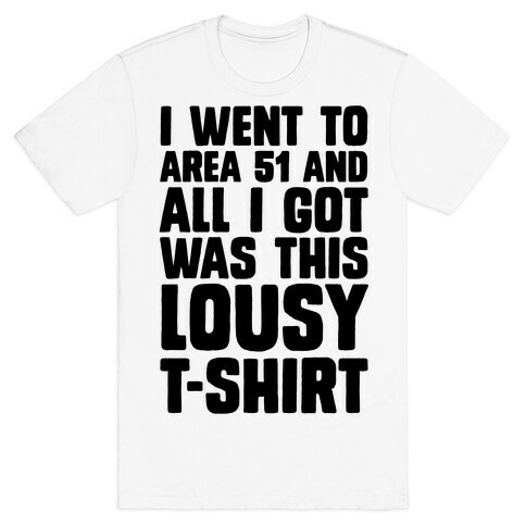 I Went To Area 51 And All I Got Was This Lousy T-Shirt T-Shirt
