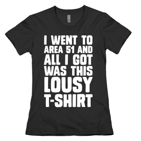 I Went To Area 51 And All I Got Was This Lousy T-Shirt Womens T-Shirt