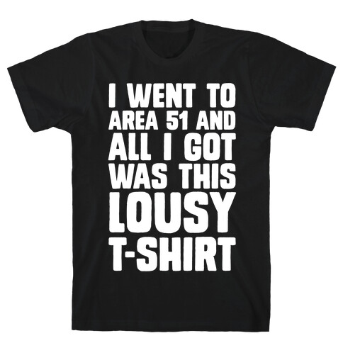 I Went To Area 51 And All I Got Was This Lousy T-Shirt T-Shirt