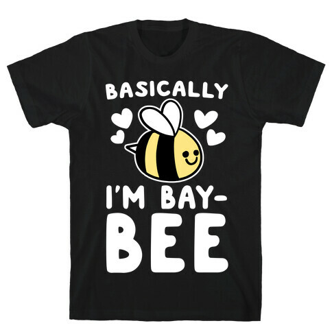 Basically I'm Bay-bee T-Shirt
