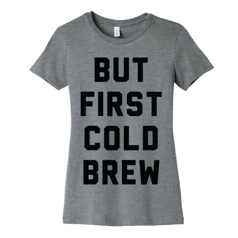 But First Cold Brew Womens T-Shirt