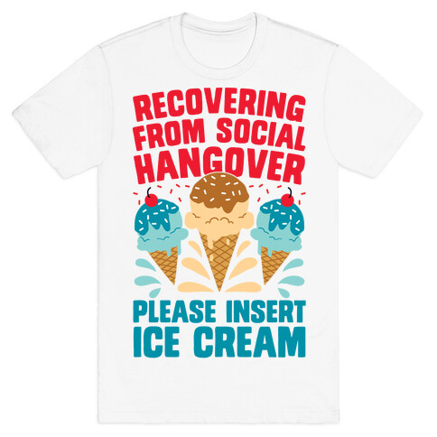 Recovering From Social Hangover, Please Insert Ice Cream T-Shirt