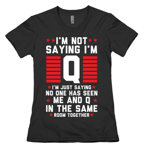 I'm Not Saying I'm Q I'm Just Saying Womens T-Shirt