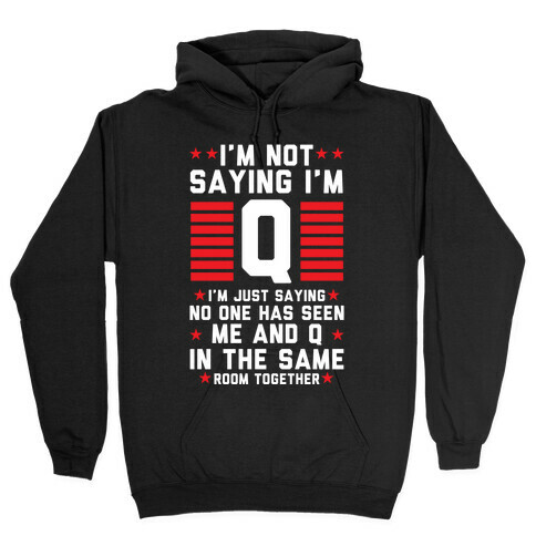 I'm Not Saying I'm Q I'm Just Saying Hooded Sweatshirt