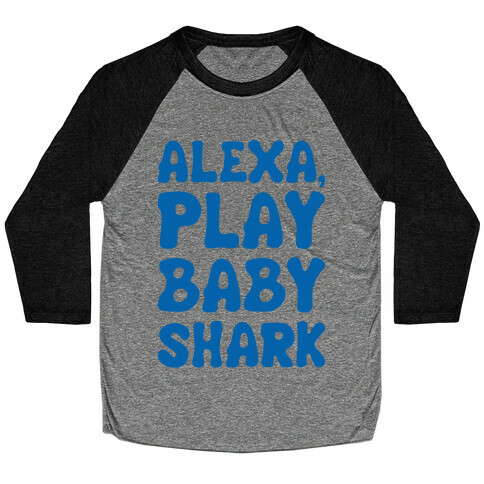 Alexa Play Baby Shark Parody Baseball Tee