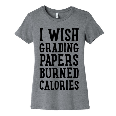 I Wish Grading Papers Burned Calories Womens T-Shirt