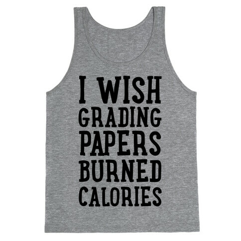 I Wish Grading Papers Burned Calories Tank Top