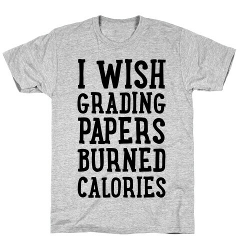 I Wish Grading Papers Burned Calories T-Shirt