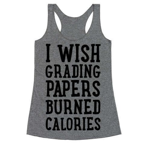 I Wish Grading Papers Burned Calories Racerback Tank Top