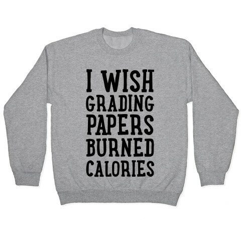I Wish Grading Papers Burned Calories Pullover