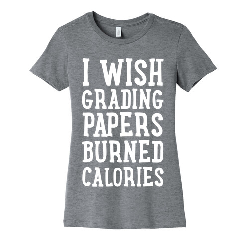 I Wish Grading Papers Burned Calories Womens T-Shirt