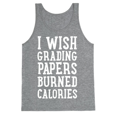 I Wish Grading Papers Burned Calories Tank Top