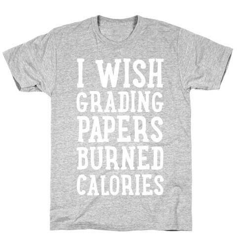 I Wish Grading Papers Burned Calories T-Shirt