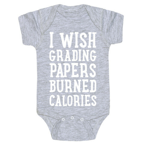 I Wish Grading Papers Burned Calories Baby One-Piece