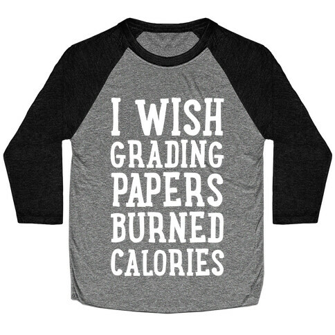 I Wish Grading Papers Burned Calories Baseball Tee