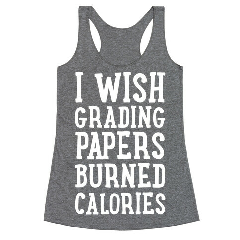 I Wish Grading Papers Burned Calories Racerback Tank Top