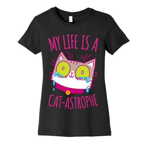 My life is a Cat-astrophe Womens T-Shirt