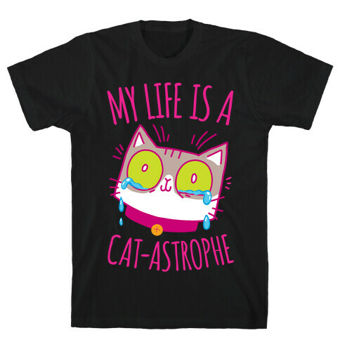 My life is a Cat-astrophe T-Shirt