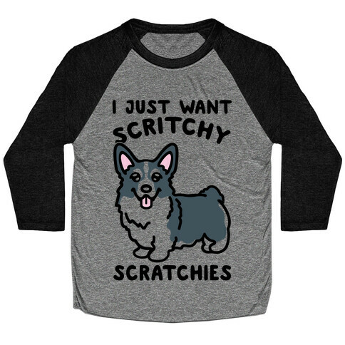 I Just Want Scritchy Scratchies Corgi Baseball Tee