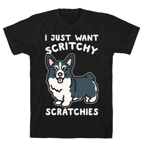 I Just Want Scritchy Scratchies Corgi White Print T-Shirt
