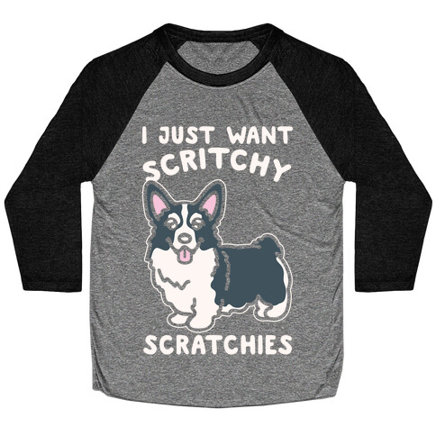 I Just Want Scritchy Scratchies Corgi White Print Baseball Tee