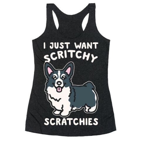 I Just Want Scritchy Scratchies Corgi White Print Racerback Tank Top